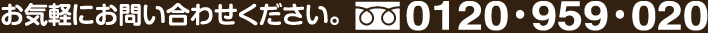 お気軽にお問い合わせください。フリーダイアル0120.959.020